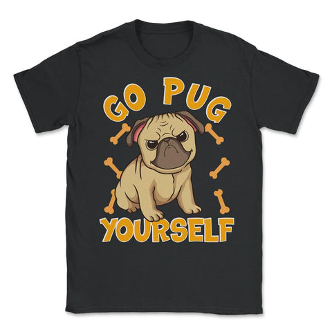 Go Pug Yourself Funny Pug Pun For Dog Lovers graphic Unisex T-Shirt - Black