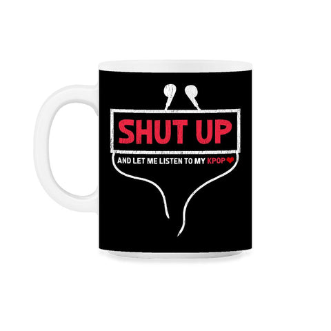 Shut Up and let me listen to my K-POP Funny Korean Music product 11oz