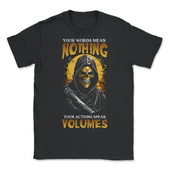 Your Words Mean Nothing Your Actions Speak Volumes Grim print - Unisex T-Shirt - Black