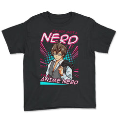Anime Nerd Quote - I'm Not Just A Nerd, I'm An Anime Nerd print - Youth Tee - Black