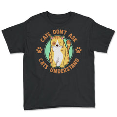 Cats Don’t Ask Cats Understand Funny Design for Kitty Lovers print - Youth Tee - Black