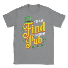 You Can Find Me in Da Pub Saint Patrick's Day Celebration graphic - Grey Heather