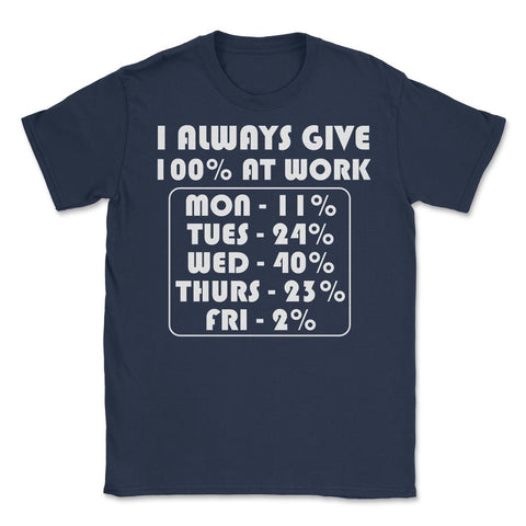 Funny Sarcastic Coworker I Always Give 100% At Work Gag design Unisex - Navy