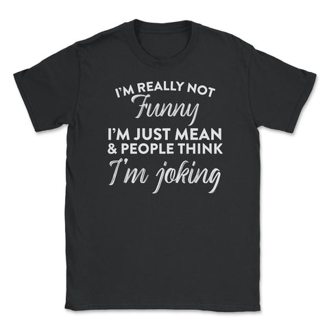 Sarcastic I'm Not Really Funny I'm Just Mean Humorous graphic Unisex - Black