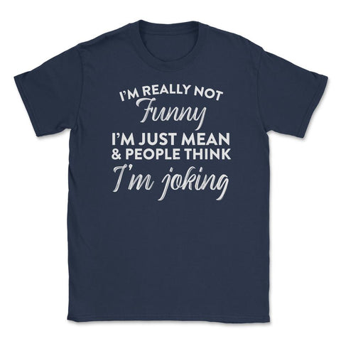 Sarcastic I'm Not Really Funny I'm Just Mean Humorous graphic Unisex - Navy