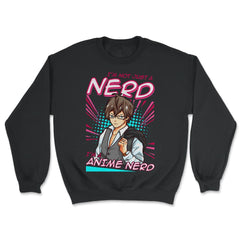Anime Nerd Quote - I'm Not Just A Nerd, I'm An Anime Nerd print - Unisex Sweatshirt - Black