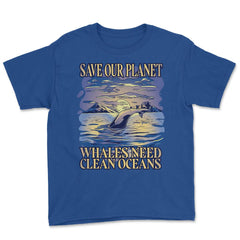 Save Our Planet Whales Need Clean Oceans Earth Day graphic Youth Tee - Royal Blue