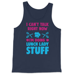 Lunch Lady I Can’t Talk Right Now I’m Doing Lunch Lady Stuff graphic - Tank Top - Navy