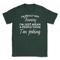 Sarcastic I'm Not Really Funny I'm Just Mean Humorous graphic Unisex - Forest Green