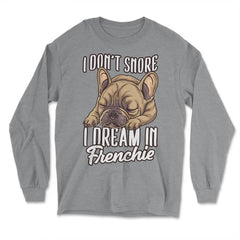 French Bulldog I Don’t Snore I Dream in Frenchie product - Long Sleeve T-Shirt - Grey Heather