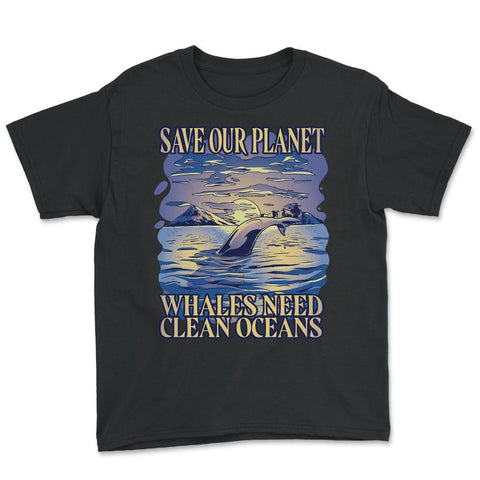 Save Our Planet Whales Need Clean Oceans Earth Day graphic Youth Tee - Black
