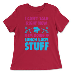 Lunch Lady I Can’t Talk Right Now I’m Doing Lunch Lady Stuff graphic - Women's Relaxed Tee - Red
