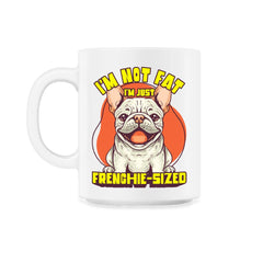 French Bulldog I’m Not Fat I’m Just Frenchie-Sized design - 11oz Mug - White