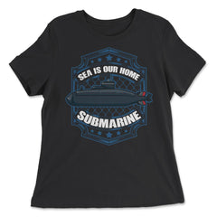 Sea is our Home Submarine Veterans and Enthusiasts product - Women's Relaxed Tee - Black
