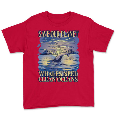 Save Our Planet Whales Need Clean Oceans Earth Day graphic Youth Tee - Red