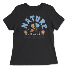 Nature is Our Only Future Environmental Awareness Earth Day design - Women's Relaxed Tee - Black