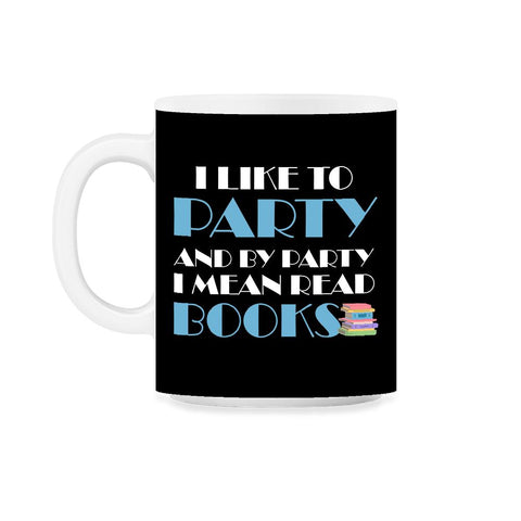 Funny I Like To Party I Mean Read Books Bookworm Reading print 11oz - Black on White