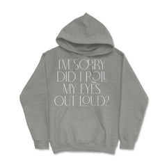 Funny Sorry Did I Roll My Eyes Out Loud Humor Sarcasm print Hoodie - Grey Heather