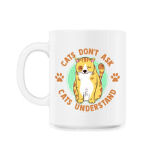 Cats Don’t Ask Cats Understand Funny Design for Kitty Lovers print - 11oz Mug - White