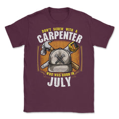 Don't Screw with A Carpenter Who Was Born in July design Unisex - Maroon