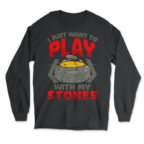 I Just Want to Play with My Stones Curling Sport Lovers design - Long Sleeve T-Shirt - Black