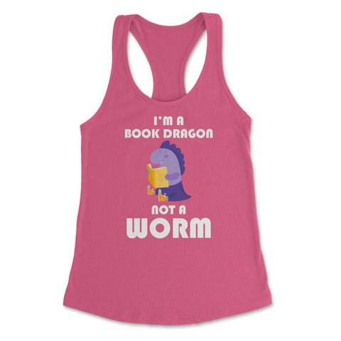 Funny Book Lover Reading Humor I'm A Book Dragon Not A Worm design - Hot Pink