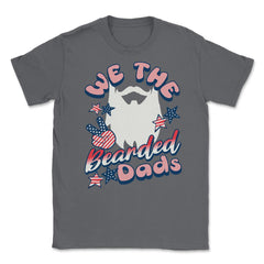 We The Bearded Dads 4th of July Independence Day design Unisex T-Shirt - Smoke Grey