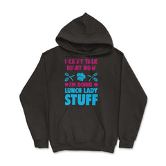 Lunch Lady I Can’t Talk Right Now I’m Doing Lunch Lady Stuff graphic - Hoodie - Black