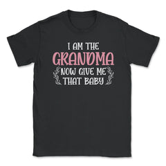 Funny I Am The Grandma Now Give Me That Baby Grandmother design - Black