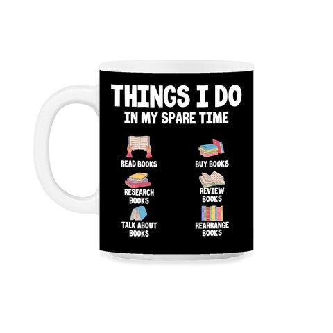 Funny Bookworm Humor Things I Do In My Spare Time Reading design 11oz - Black on White