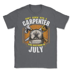 Don't Screw with A Carpenter Who Was Born in July design Unisex - Smoke Grey