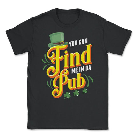 You Can Find Me in Da Pub Saint Patrick's Day Celebration graphic - Black
