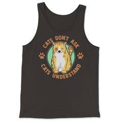 Cats Don’t Ask Cats Understand Funny Design for Kitty Lovers print - Tank Top - Black