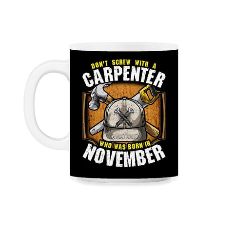 Don't Screw with A Carpenter Who Was Born in November design 11oz Mug - Black on White