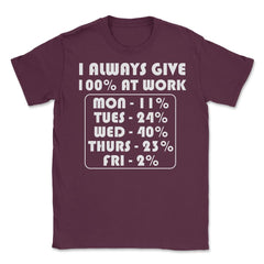 Funny Sarcastic Coworker I Always Give 100% At Work Gag design Unisex - Maroon