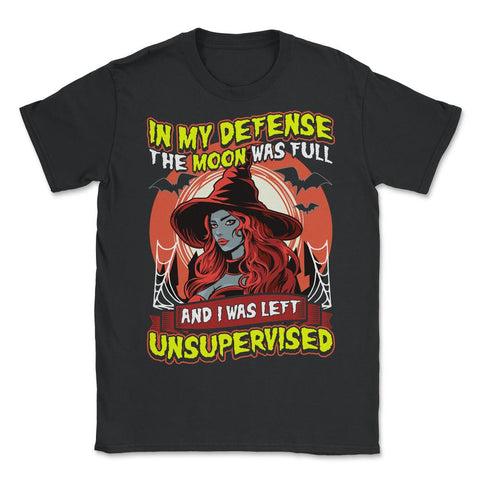 In my defense, the moon was full, & I was left Unsupervised print - Unisex T-Shirt - Black