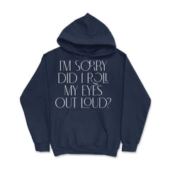 Funny Sorry Did I Roll My Eyes Out Loud Humor Sarcasm print Hoodie - Navy