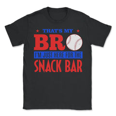Funny Baseball Fan That's My Bro Just Here For Snack Bar product - Unisex T-Shirt - Black