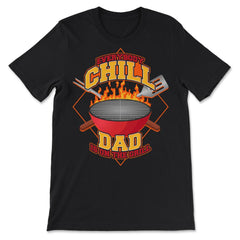 Everybody Chill Dad is On The Grill Quote Dad Grill print - Premium Unisex T-Shirt - Black