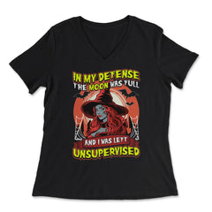 In my defense, the moon was full, & I was left Unsupervised print - Women's V-Neck Tee - Black