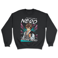Anime Nerd Quote - I'm Not Just A Nerd, I'm An Anime Nerd product - Unisex Sweatshirt - Black
