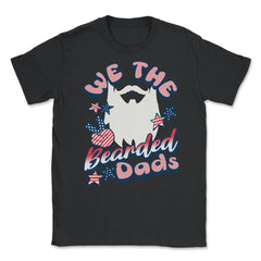 We The Bearded Dads 4th of July Independence Day design Unisex T-Shirt - Black