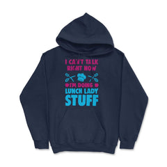 Lunch Lady I Can’t Talk Right Now I’m Doing Lunch Lady Stuff graphic - Hoodie - Navy