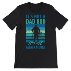 It's not a Dad Bod is a Father Figure Dad Bod graphic - Premium Unisex T-Shirt - Black