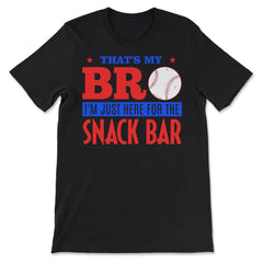 Funny Baseball Fan That's My Bro Just Here For Snack Bar product - Premium Unisex T-Shirt - Black