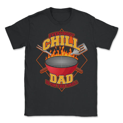 Everybody Chill Dad is On The Grill Quote Dad Grill print - Unisex T-Shirt - Black