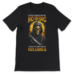 Your Words Mean Nothing Your Actions Speak Volumes Grim print - Premium Unisex T-Shirt - Black