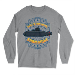 Sea is our Home Submarine Veterans and Enthusiasts print - Long Sleeve T-Shirt - Grey Heather