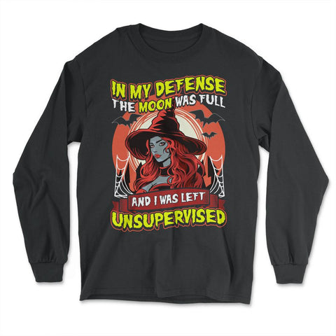 In my defense, the moon was full, & I was left Unsupervised print - Long Sleeve T-Shirt - Black