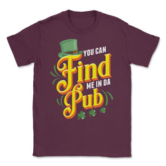 You Can Find Me in Da Pub Saint Patrick's Day Celebration graphic - Maroon